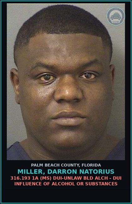 CCW arrest card for MILLER, DARRON NATORIUS in Palm Beach County: 316.193 1A (MS) DUI-UNLAW BLD ALCH - DUI INFLUENCE OF ALCOHOL OR DRUGS