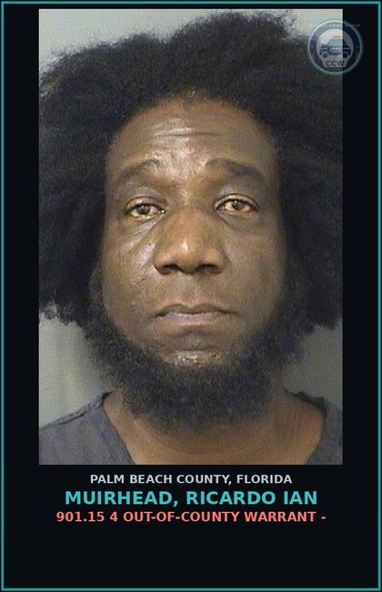 CCW arrest card for MUIRHEAD, RICARDO IAN in Palm Beach County: 901.15 4 OUT-OF-COUNTY WARRANT -
