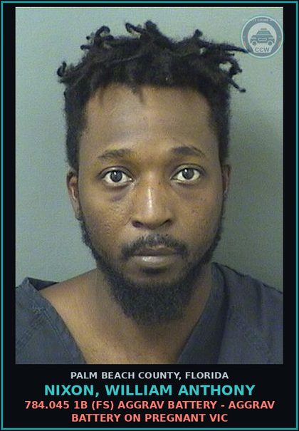 CCW arrest card for NIXON, WILLIAM ANTHONY in Palm Beach County: 784.045 1B (FS) AGGRAV BATTERY - AGGRAV BATTERY ON PREGNANT VICTIM
