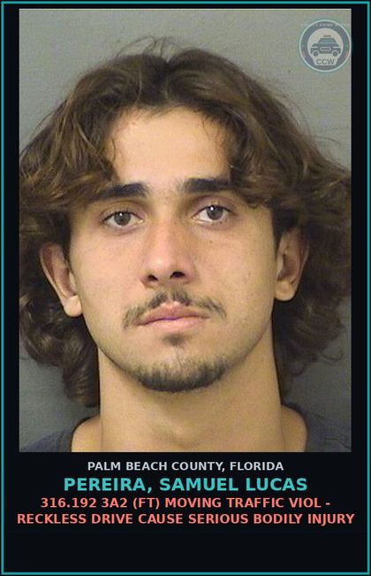 CCW arrest card for PEREIRA, SAMUEL LUCAS in Palm Beach County: 316.192 3A2 (FT) MOVING TRAFFIC VIOL - RECKLESS DRIVE CAUSE SERIOUS BODILY INJURY