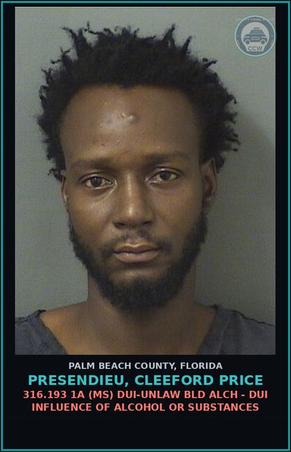 CCW arrest card for PRESENDIEU, CLEEFORD PRICE in Palm Beach County: 316.193 1A (MS) DUI-UNLAW BLD ALCH - DUI INFLUENCE OF ALCOHOL OR DRUGS