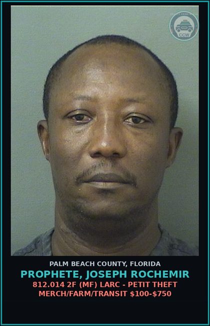 CCW arrest card for PROPHETE, JOSEPH ROCHEMIR in Palm Beach County: 812.014 2F (MF) LARC - PETIT THEFT MERCH/FARM/TRANSIT $100-$750