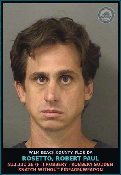 CCW arrest card for ROSETTO, ROBERT PAUL in Palm Beach County: 812.131 2B (FT) ROBBERY - ROBBERY SUDDEN SNATCH WITHOUT FIREARM/WEAPON