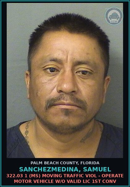 CCW arrest card for SANCHEZMEDINA, SAMUEL in Palm Beach County: 322.03 1 (MS) MOVING TRAFFIC VIOL - OPERATE MOTOR VEHICLE W/O VALID LIC 1ST CONV