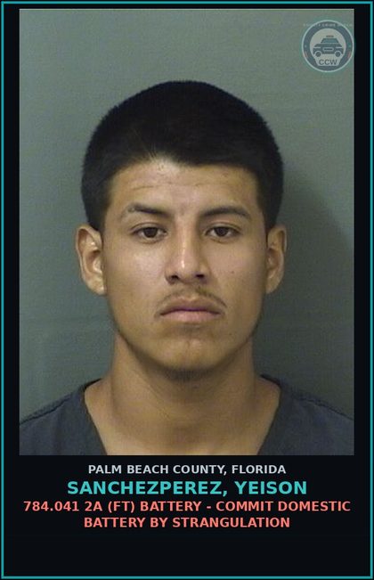CCW arrest card for SANCHEZPEREZ, YEISON in Palm Beach County: 784.041 2A (FT) BATTERY - COMMIT DOMESTIC BATTERY BY STRANGULATION