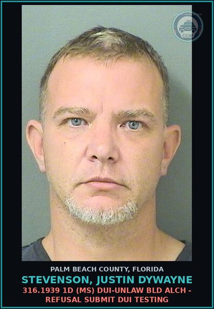 CCW arrest card for STEVENSON, JUSTIN DYWAYNE in Palm Beach County: 316.1939 1D (MS) DUI-UNLAW BLD ALCH - REFUSAL SUBMIT DUI TESTING