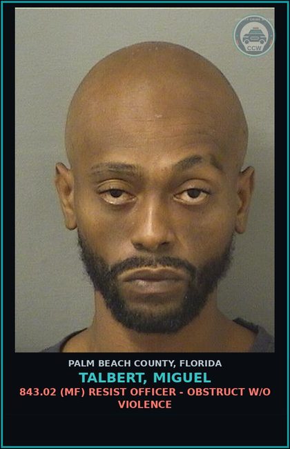 CCW arrest card for TALBERT, MIGUEL in Palm Beach County: 843.02 (MF) RESIST OFFICER - OBSTRUCT W/O VIOLENCE