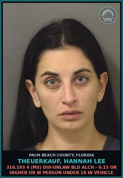 CCW arrest card for THEUERKAUF, HANNAH LEE in Palm Beach County: 316.193 4 (MS) DUI-UNLAW BLD ALCH - 0.15 OR HIGHER OR W PERSON UNDER 18 IN VEHICLE