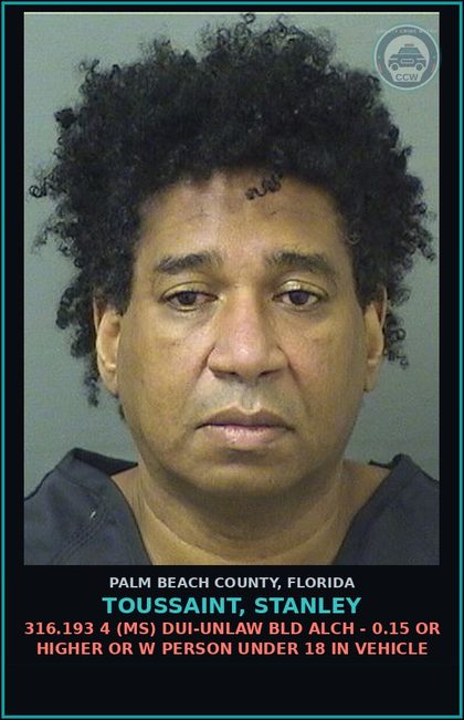 CCW arrest card for TOUSSAINT, STANLEY in Palm Beach County: 316.193 4 (MS) DUI-UNLAW BLD ALCH - 0.15 OR HIGHER OR W PERSON UNDER 18 IN VEHICLE