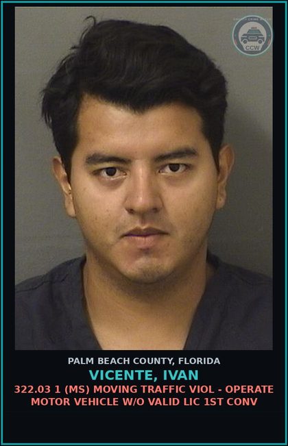 CCW arrest card for VICENTE, IVAN in Palm Beach County: 322.03 1 (MS) MOVING TRAFFIC VIOL - OPERATE MOTOR VEHICLE W/O VALID LIC 1ST CONV