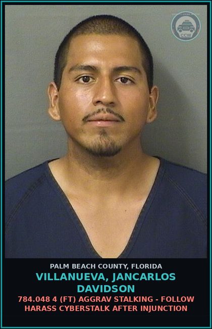 CCW arrest card for VILLANUEVA, JANCARLOS DAVIDSON in Palm Beach County: 784.048 4 (FT) AGGRAV STALKING - FOLLOW HARASS CYBERSTALK AFTER INJUNCTION