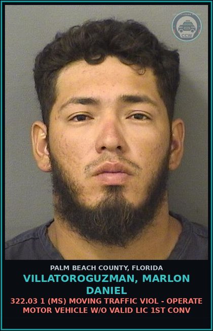 CCW arrest card for VILLATOROGUZMAN, MARLON DANIEL in Palm Beach County: 322.03 1 (MS) MOVING TRAFFIC VIOL - OPERATE MOTOR VEHICLE W/O VALID LIC 1ST CONV