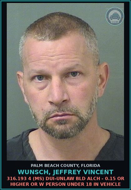 CCW arrest card for WUNSCH, JEFFREY VINCENT in Palm Beach County: 316.193 4 (MS) DUI-UNLAW BLD ALCH - 0.15 OR HIGHER OR W PERSON UNDER 18 IN VEHICLE