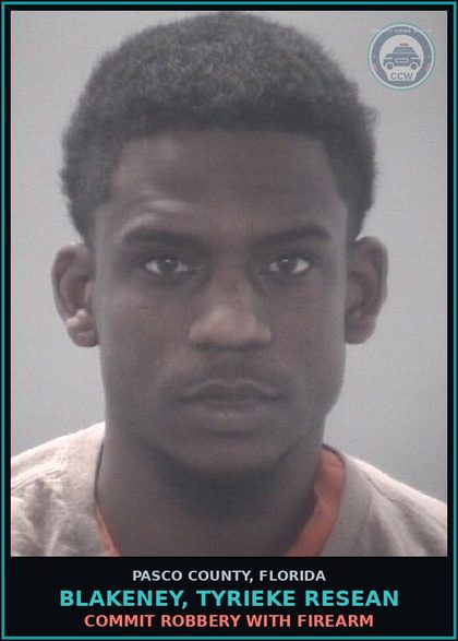 CCW arrest card for BLAKENEY, TYRIEKE RESEAN in Pasco County: COMMIT ROBBERY WITH FIREARM
