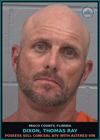 CCW arrest card for DIXON, THOMAS RAY in Pasco County: POSSESS SELL CONCEAL ATV WITH ALTERED VIN