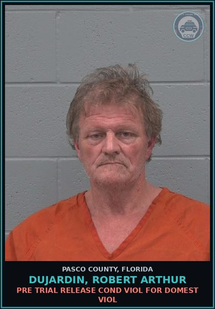 CCW arrest card for DUJARDIN, ROBERT ARTHUR in Pasco County: PRE TRIAL RELEASE COND VIOL FOR DOMEST VIOL