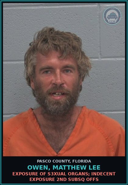 CCW arrest card for OWEN, MATTHEW LEE in Pasco County: EXPOSURE OF s3xual ORGANS; INDECENT EXPOSURE 2ND SUBSQ OFFS