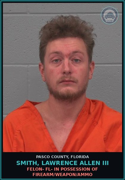 CCW arrest card for SMITH, LAWRENCE ALLEN III in Pasco County: FELON- FL- IN POSSESSION OF FIREARM/WEAPON/AMMO