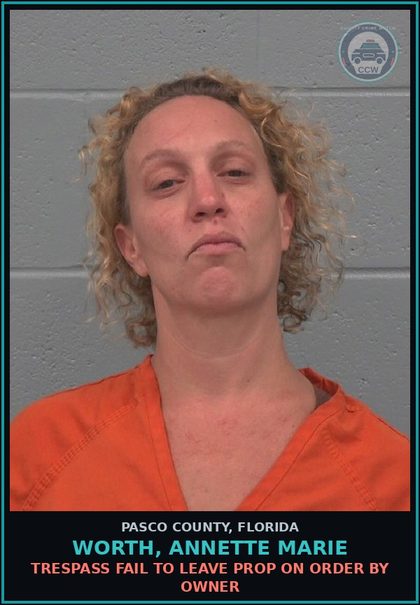 CCW arrest card for WORTH, ANNETTE MARIE in Pasco County: TRESPASS FAIL TO LEAVE PROP ON ORDER BY OWNER