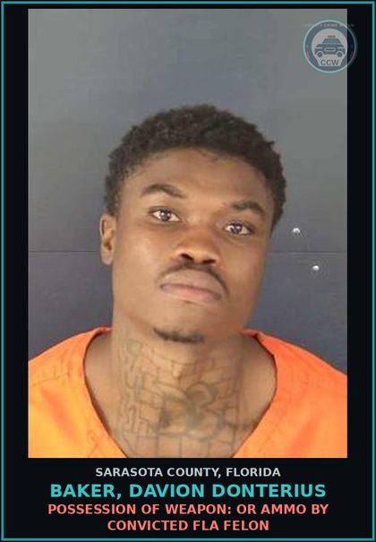 CCW arrest card for BAKER, DAVION DONTERIUS in Sarasota County: POSSESSION OF WEAPON: OR AMMO BY CONVICTED FLA FELON