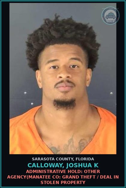 CCW arrest card for CALLOWAY, JOSHUA K in Sarasota County: ADMINISTRATIVE HOLD: OTHER AGENCY(MANATEE CO: GRAND THEFT / DEAL IN STOLEN PROPERTY