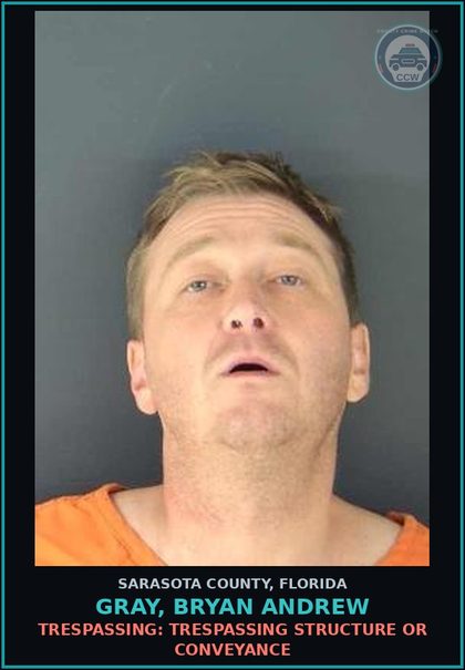 CCW arrest card for GRAY, BRYAN ANDREW in Sarasota County: TRESPASSING: TRESPASSING STRUCTURE OR CONVEYANCE