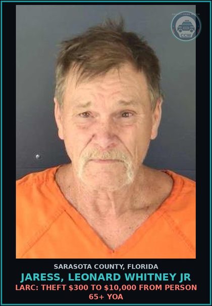 CCW arrest card for JARESS, LEONARD WHITNEY JR in Sarasota County: LARC: THEFT $300 TO $10,000 FROM PERSON 65+ YOA
