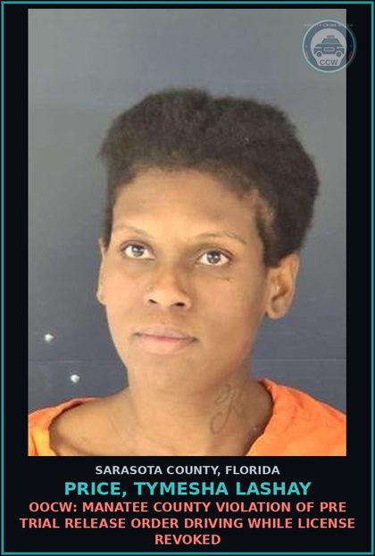CCW arrest card for PRICE, TYMESHA LASHAY in Sarasota County: OOCW: MANATEE COUNTY VIOLATION OF PRE TRIAL RELEASE ORDER DRIVING WHILE LICENSE REVOKED