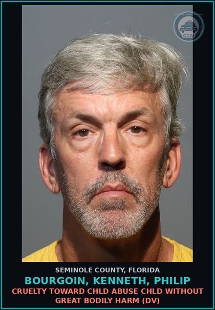 CCW arrest card for BOURGOIN, KENNETH, PHILIP in Seminole County: CRUELTY TOWARD chld ABUSE chld WITHOUT GREAT BODILY HARM (DV)