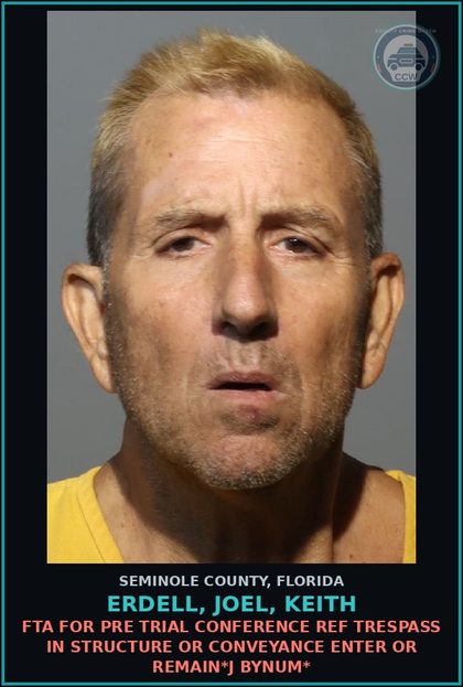 CCW arrest card for ERDELL, JOEL, KEITH in Seminole County: FTA FOR PRE TRIAL CONFERENCE REF TRESPASS IN STRUCTURE OR CONVEYANCE ENTER OR REMAIN*J BYNUM*