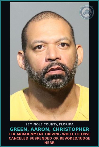 CCW arrest card for GREEN, AARON, CHRISTOPHER in Seminole County: FTA ARRAIGNMENT DRIVING WHILE LICENSE CANCELED SUSPENDED OR REVOKED/JUDGE HERR