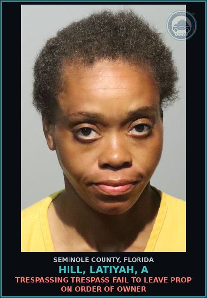 CCW arrest card for HILL, LATIYAH, A in Seminole County: TRESPASSING TRESPASS FAIL TO LEAVE PROP ON ORDER OF OWNER
