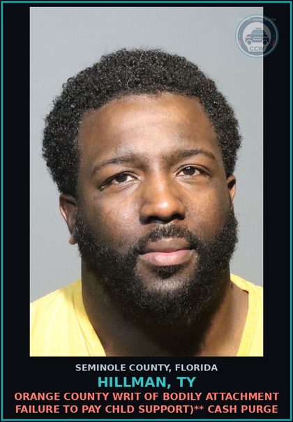 CCW arrest card for HILLMAN, TY in Seminole County: ORANGE COUNTY WRIT OF BODILY ATTACHMENT FAILURE TO PAY chld SUPPORT)** CASH PURGE