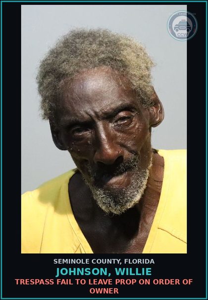CCW arrest card for JOHNSON, WILLIE in Seminole County: TRESPASS FAIL TO LEAVE PROP ON ORDER OF OWNER