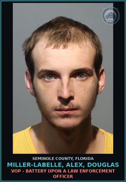 CCW arrest card for MILLER-LABELLE, ALEX, DOUGLAS in Seminole County: VOP - BATTERY UPON A LAW ENFORCEMENT OFFICER