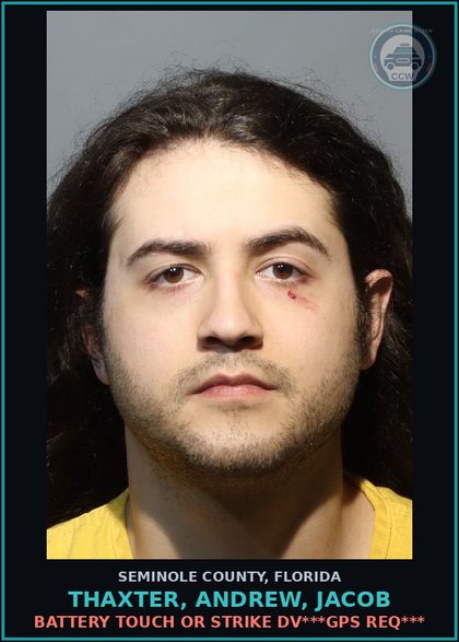 CCW arrest card for THAXTER, ANDREW, JACOB in Seminole County: BATTERY TOUCH OR STRIKE DV***GPS REQ***