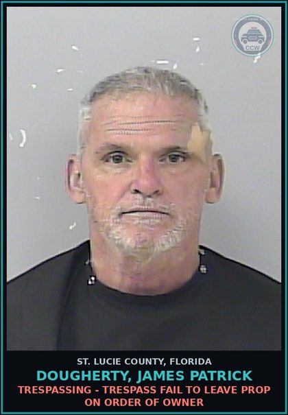 CCW arrest card for Dougherty, James Patrick in St. Lucie County: Trespassing - Trespass Fail To Leave Prop On Order Of Owner