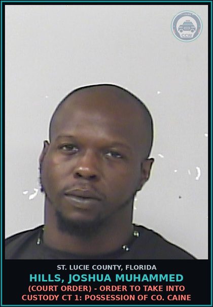 CCW arrest card for Hills, Joshua Muhammed in St. Lucie County: (court Order) - Order To Take Into Custody Ct 1: Possession Of Cocaine