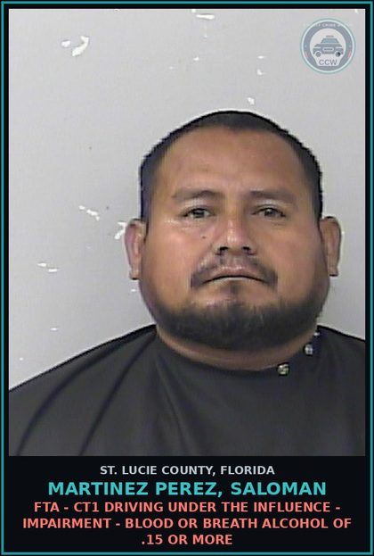 CCW arrest card for Martinez Perez, Saloman in St. Lucie County: Fta - Ct1 Driving Under The Influence - Impairment - Blood Or Breath Alcohol Of .15 Or More