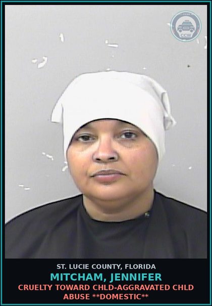 CCW arrest card for Mitcham, Jennifer in St. Lucie County: Cruelty Toward chld-aggravated chld Abuse **domestic**