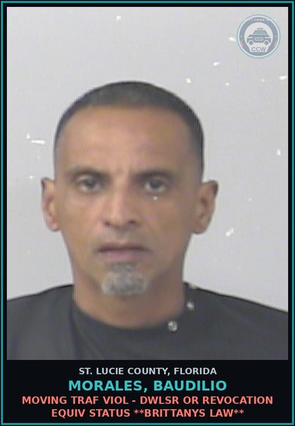 CCW arrest card for Morales, Baudilio in St. Lucie County: Moving Traf Viol - Dwlsr Or Revocation Equiv Status **brittanys Law**