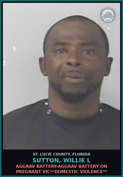 CCW arrest card for Sutton, Willie L in St. Lucie County: Aggrav Battery-aggrav Battery On Pregnant Victim**domestic Violence**