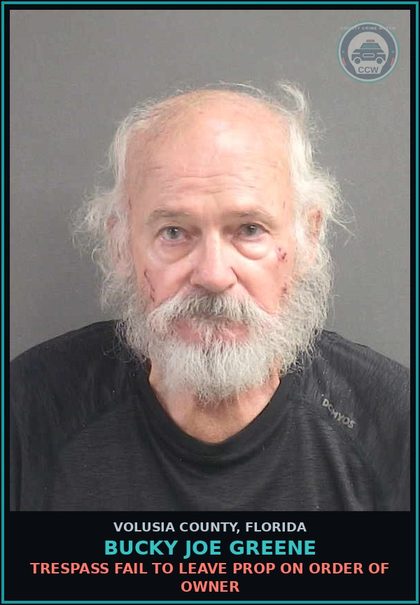 CCW arrest card for BUCKY JOE GREENE in Volusia County: TRESPASS FAIL TO LEAVE PROP ON ORDER OF OWNER