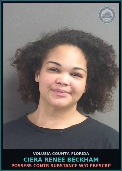 CCW arrest card for CIERA RENEE BECKHAM in Volusia County: POSSESS CONTR SUBSTANCE W/O PRESCRP