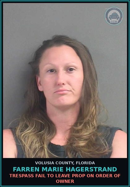 CCW arrest card for FARREN MARIE HAGERSTRAND in Volusia County: TRESPASS FAIL TO LEAVE PROP ON ORDER OF OWNER