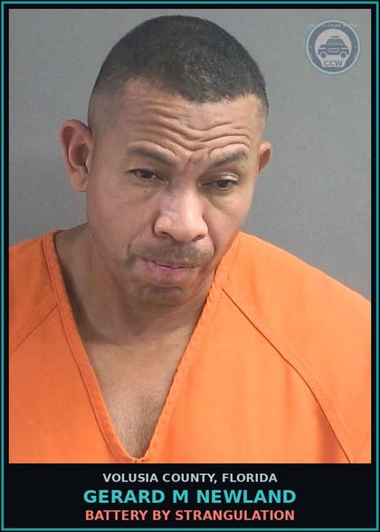 CCW arrest card for GERARD M NEWLAND in Volusia County: BATTERY BY STRANGULATION
