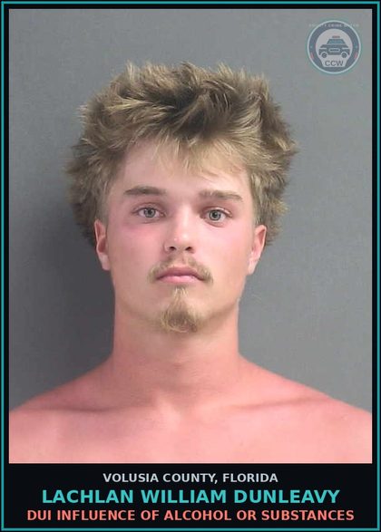 CCW arrest card for LACHLAN WILLIAM DUNLEAVY in Volusia County: DUI INFLUENCE OF ALCOHOL OR SUBSTANCES