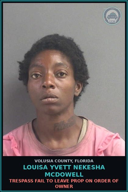 CCW arrest card for LOUISA YVETT NEKESHA MCDOWELL in Volusia County: TRESPASS FAIL TO LEAVE PROP ON ORDER OF OWNER