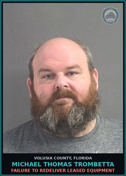 CCW arrest card for MICHAEL THOMAS TROMBETTA in Volusia County: FAILURE TO REDELIVER LEASED EQUIPMENT