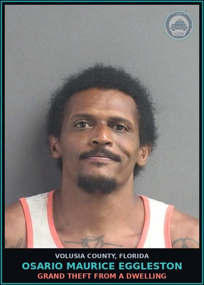 CCW arrest card for OSARIO MAURICE EGGLESTON in Volusia County: GRAND THEFT FROM A DWELLING